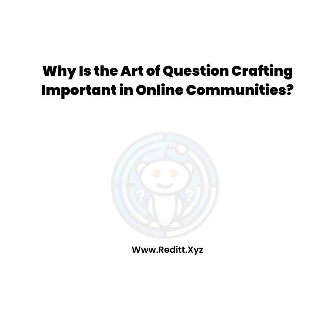 Why Is the Art of Question Crafting Important in Online Communities?